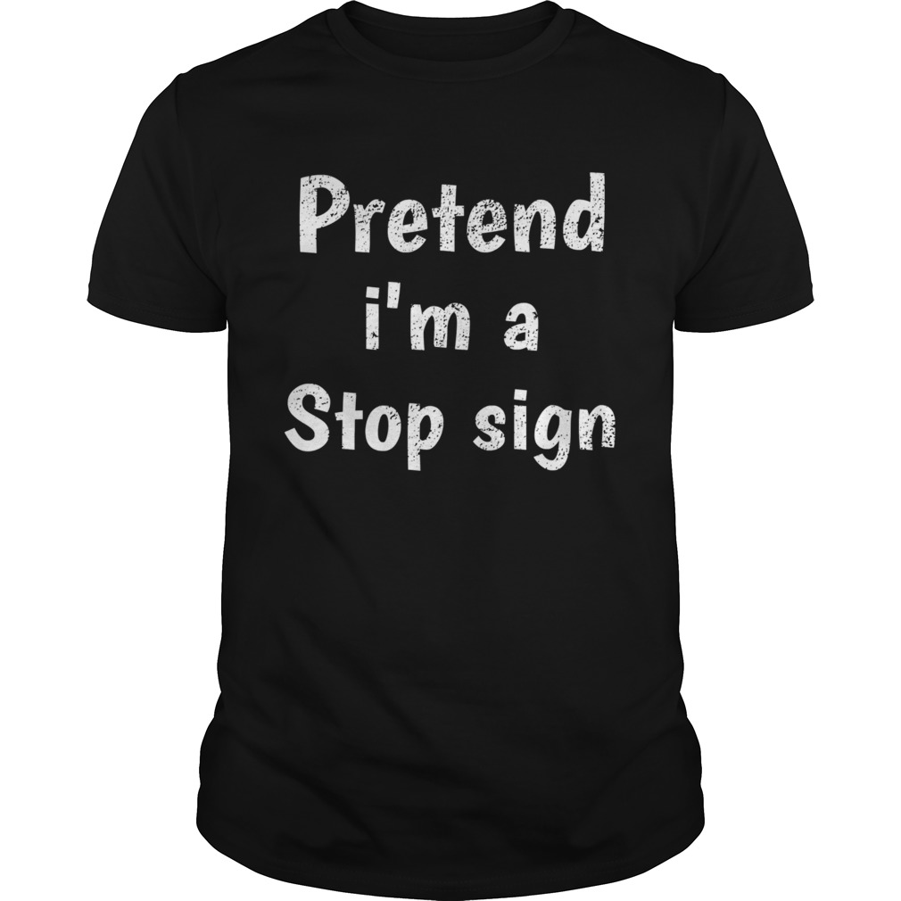Pretend I Am A Stop Sign shirt