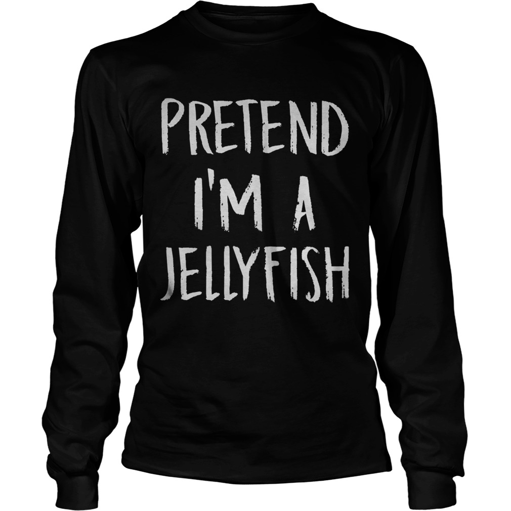 Pretend Im A Jellyfish Long Sleeve