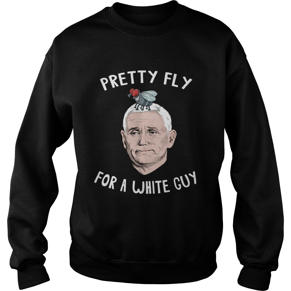 Pretty Fly For a White Guy Mike Pence Sweatshirt