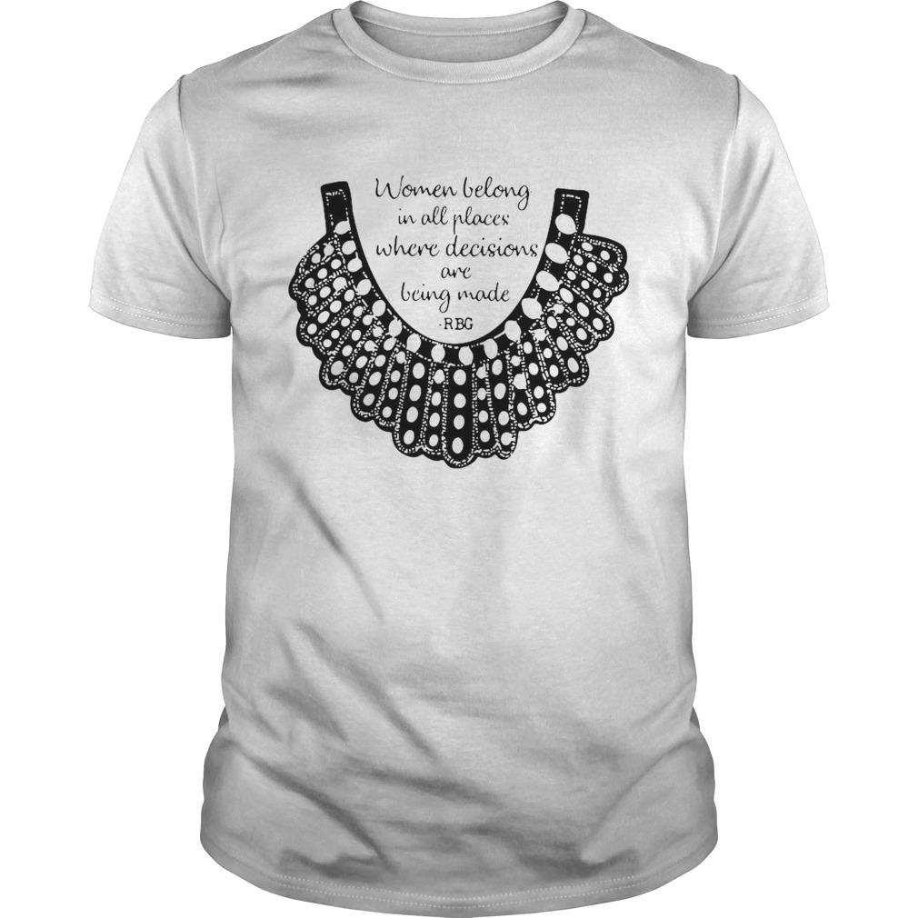 RBG Women Belong In All Places Where Decisions Are Being Made RBG shirt