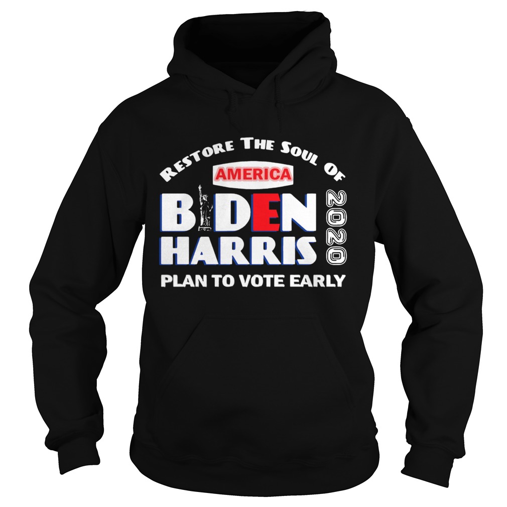 Restore The Soul Of America Biden Harris Plan To Vote Early 2020 Hoodie