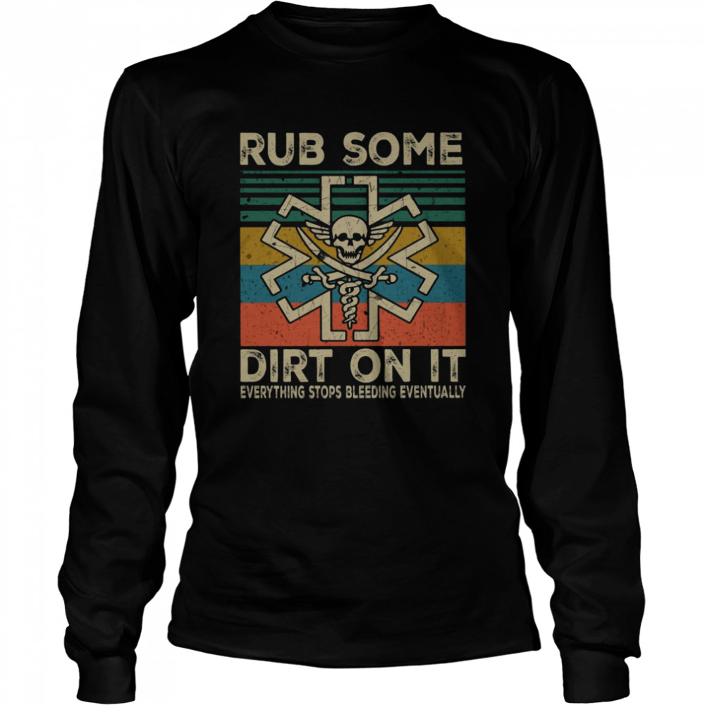 Rub Some Dirt On It Everything Stops Bleeding Eventually Long Sleeved T-shirt