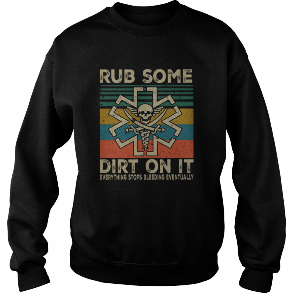 Rub Some Dirt On It Everything Stops Bleeding Eventually Unisex Sweatshirt