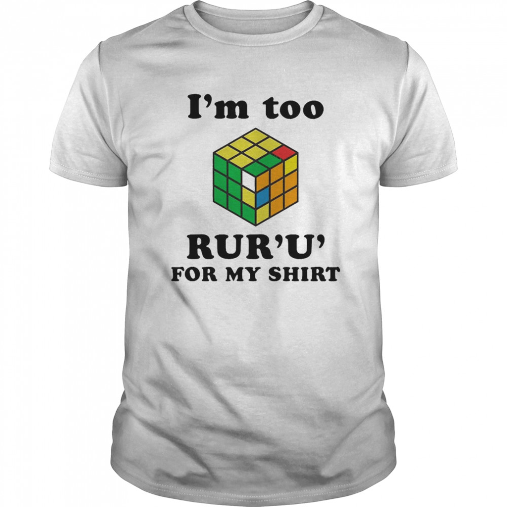 Rubik I’m Too Ruru For My shirt