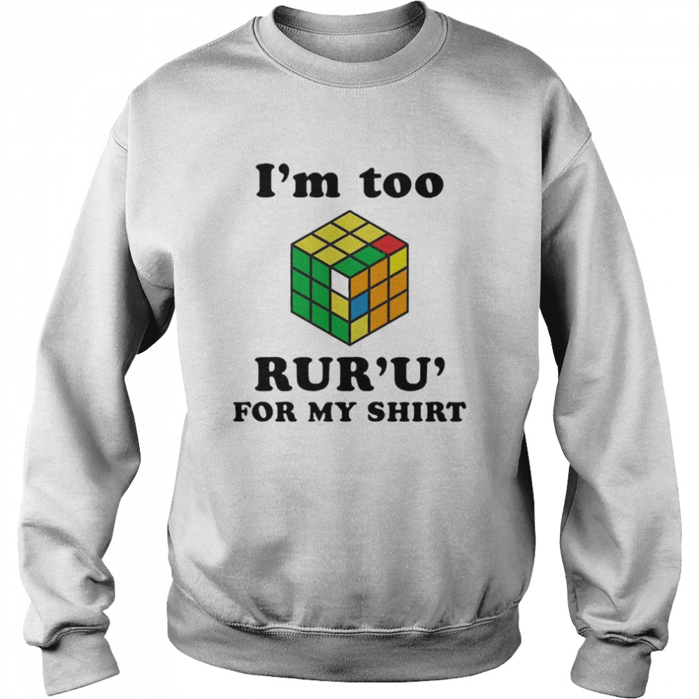 Rubik I’m Too Ruru For My Unisex Sweatshirt