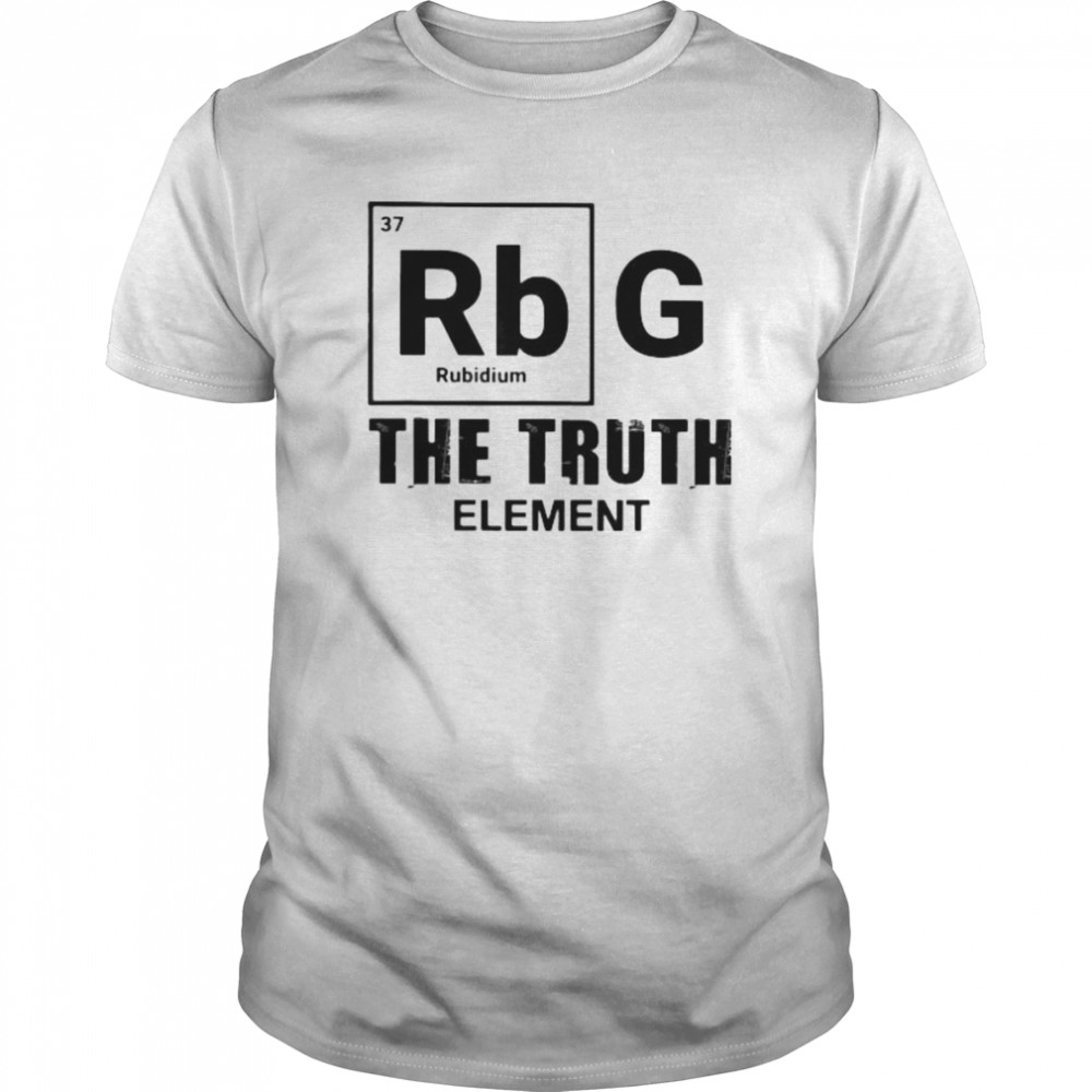 Ruth bader ginsburg the truth element shirt