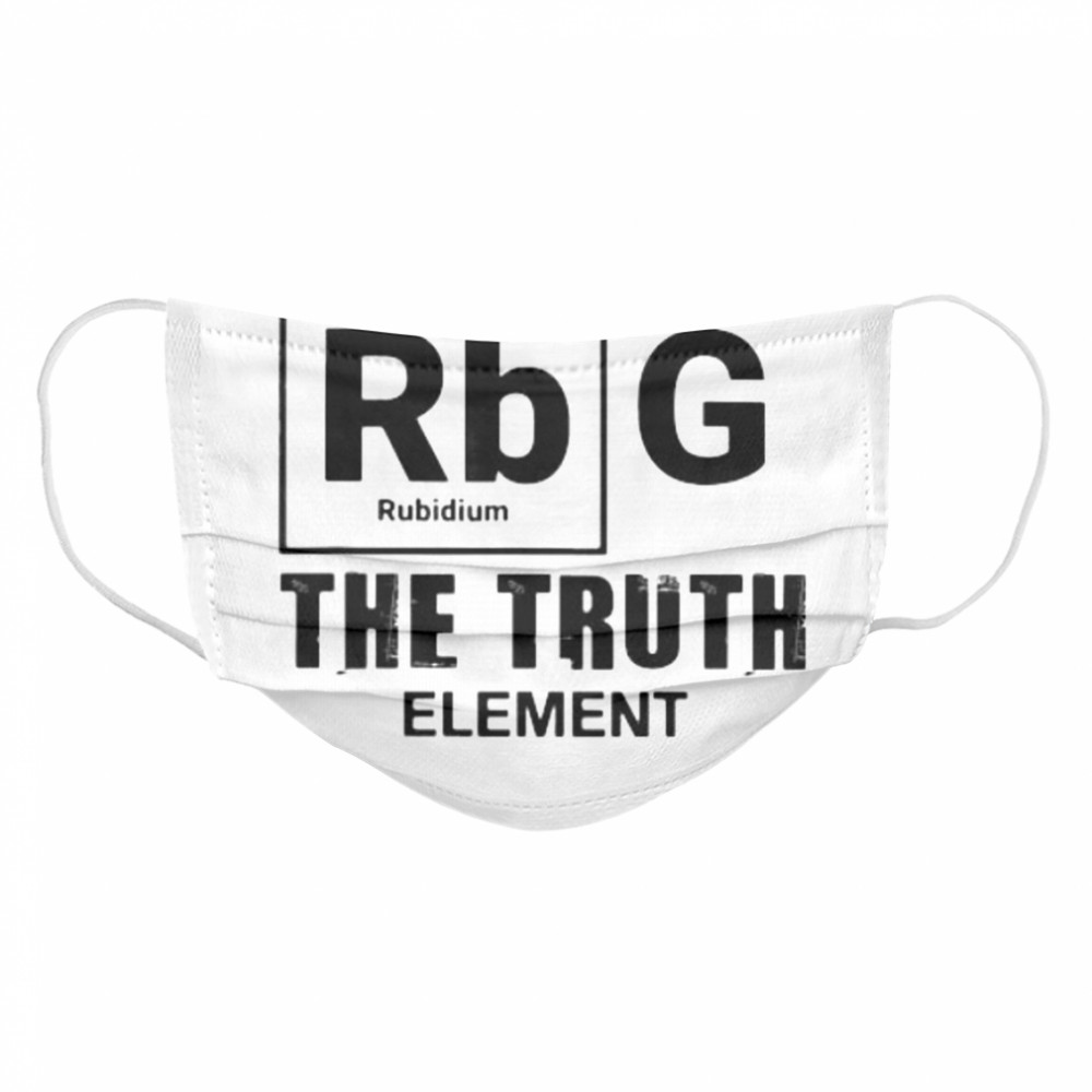 Ruth bader ginsburg the truth element Cloth Face Mask