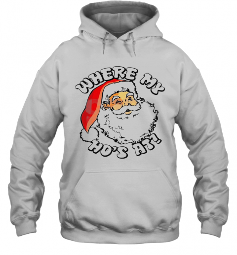Santa Claus Where My Hos At Christmas T-Shirt Unisex Hoodie