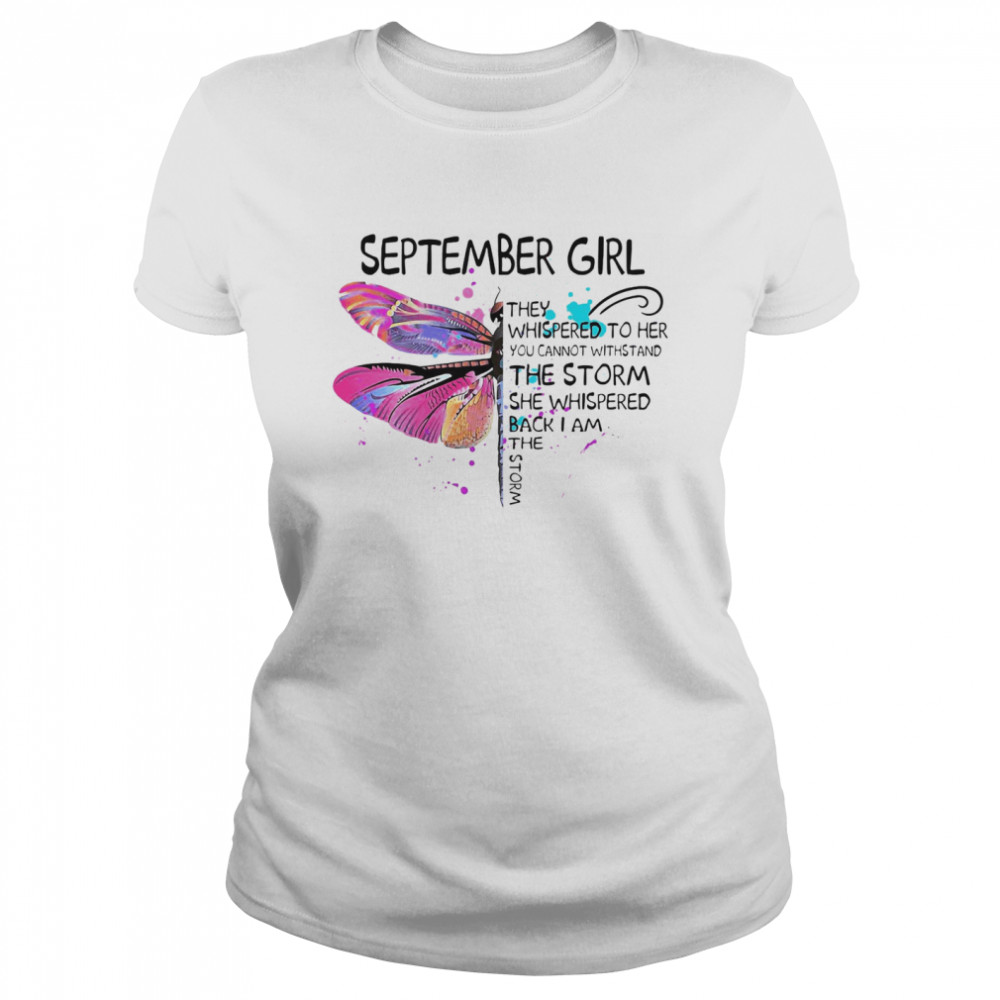 September Girl They Whispered To Her You Cannot Withstand The Storm She Whispered Back I Am The Storm Classic Women's T-shirt