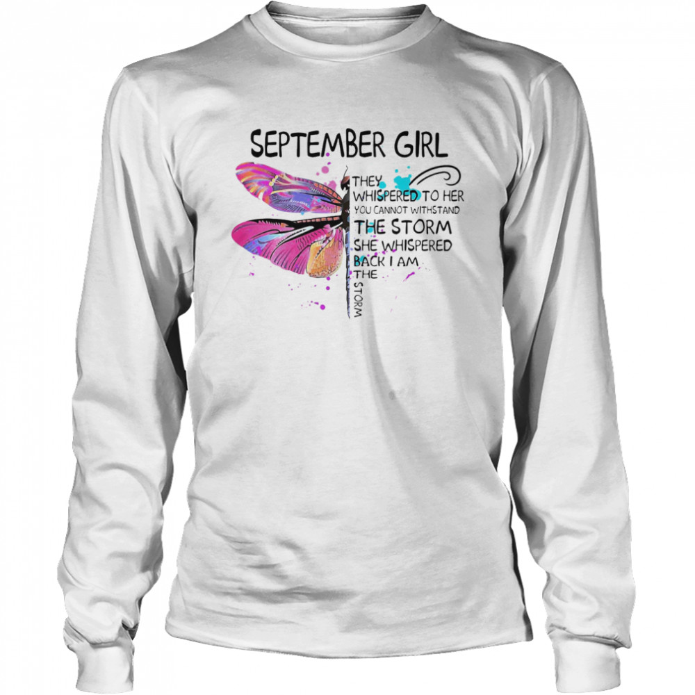 September Girl They Whispered To Her You Cannot Withstand The Storm She Whispered Back I Am The Storm Long Sleeved T-shirt