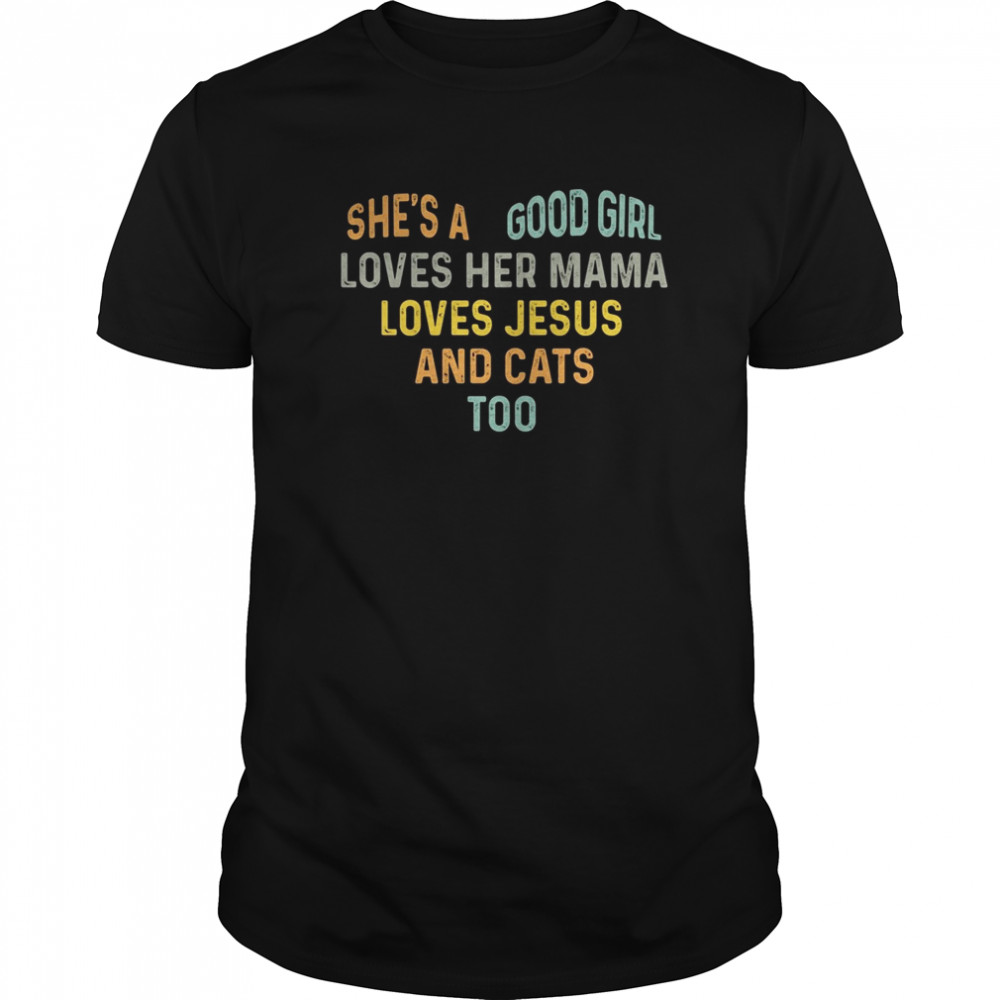 She’s a good girl loves her mama loves jesus and cats too heart shirt
