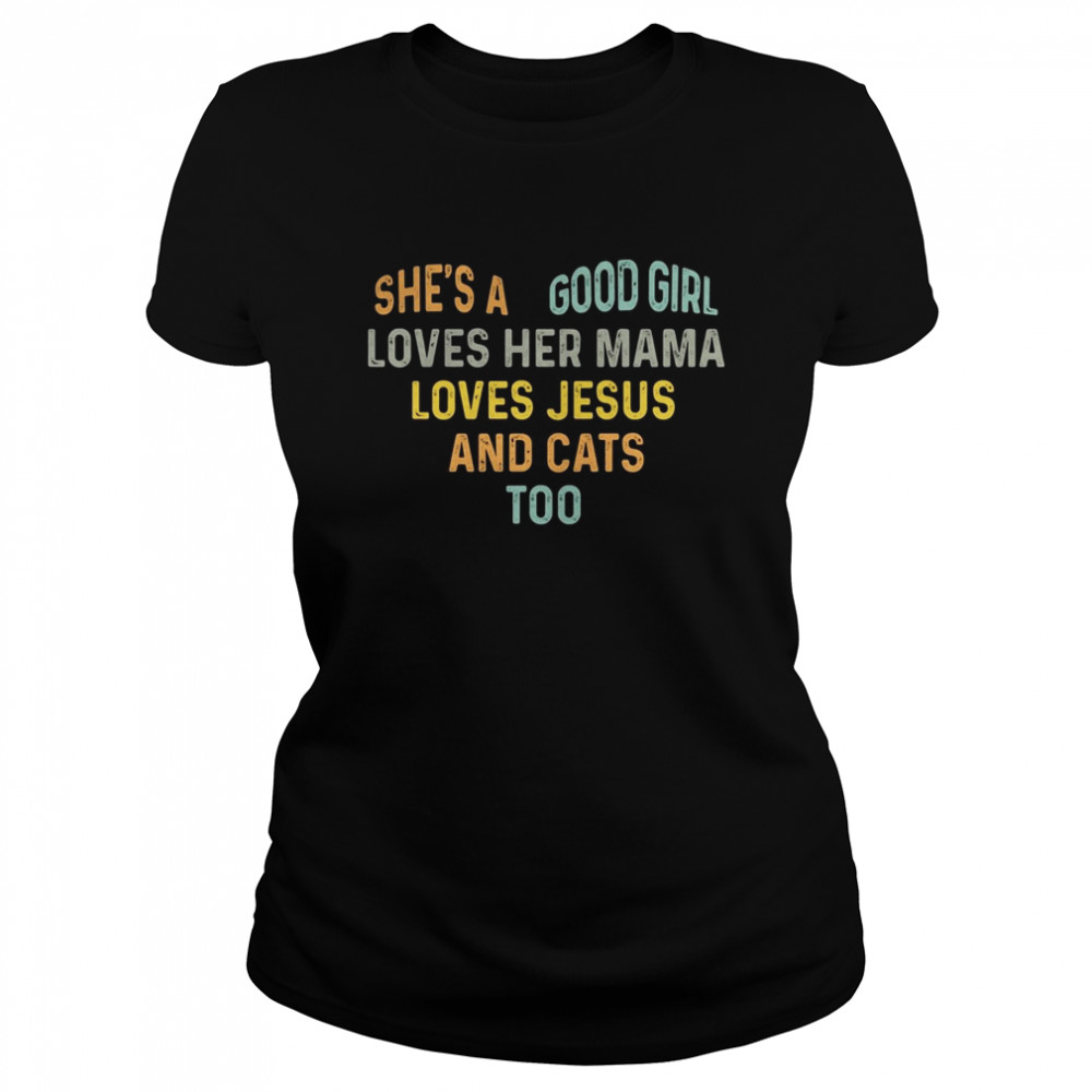 She’s a good girl loves her mama loves jesus and cats too heart Classic Women's T-shirt