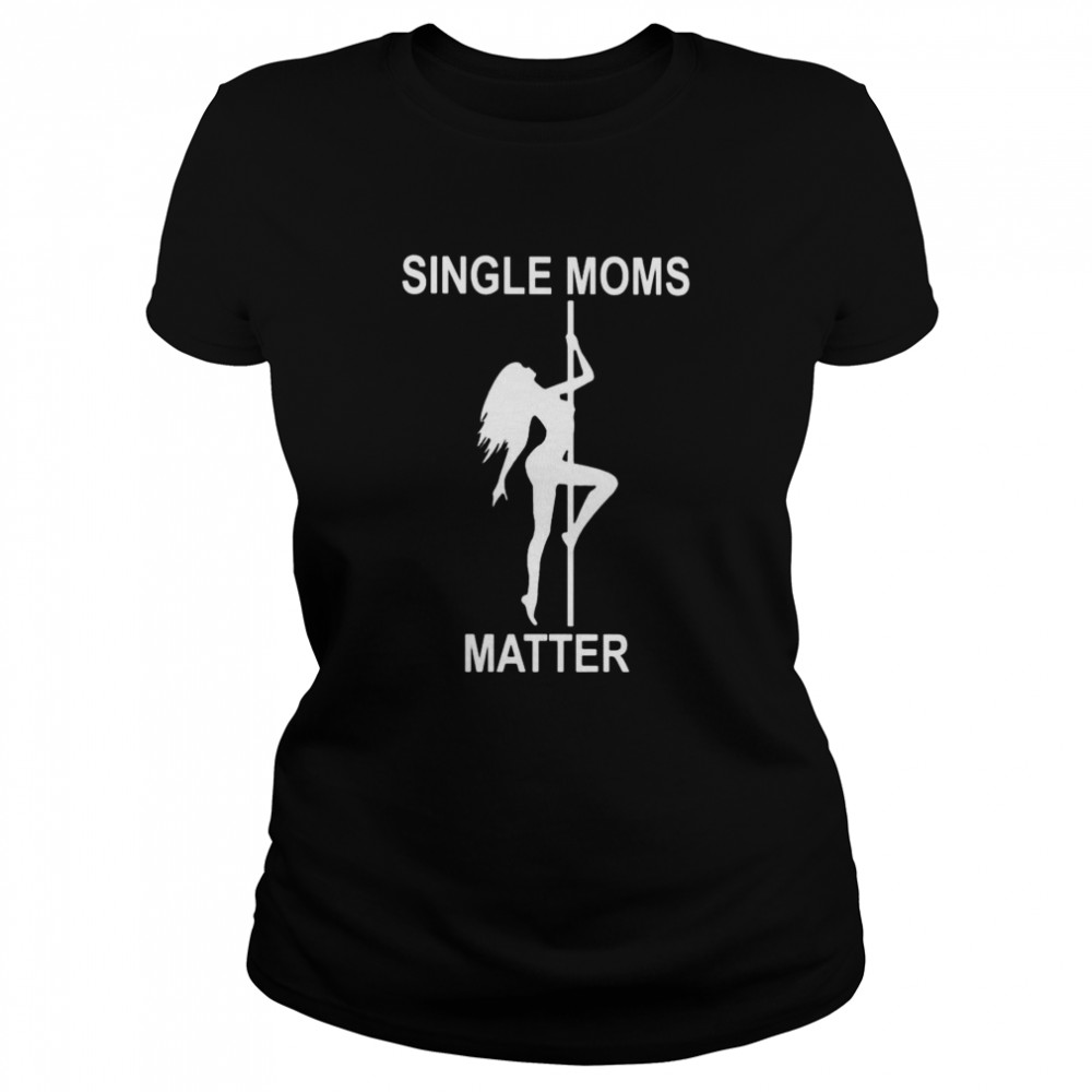 Single moms matter Classic Women's T-shirt