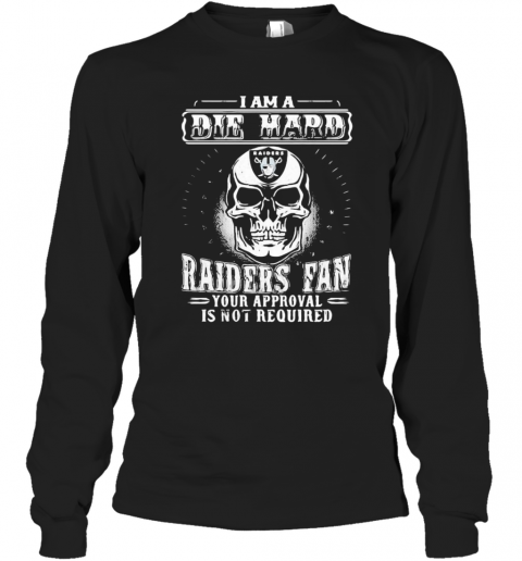 Skull I Am A Die Hard Las Vegas Raiders Fan Your Approval Is Not Required T-Shirt Long Sleeved T-shirt 
