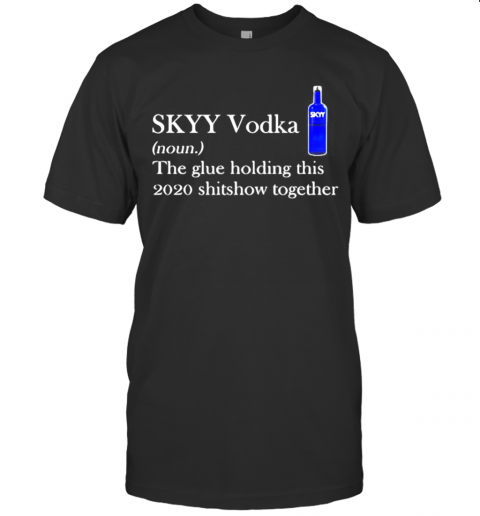 Skyy Vodka Noun The Glue Holding This 2020 Shitshow Together Logo T-Shirt Classic Men's T-shirt