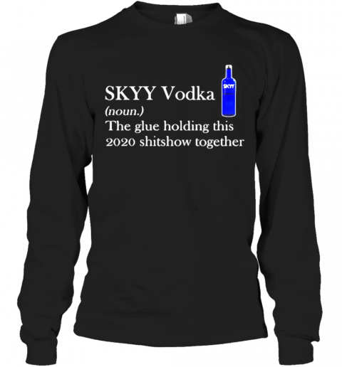 Skyy Vodka Noun The Glue Holding This 2020 Shitshow Together Logo T-Shirt Long Sleeved T-shirt 