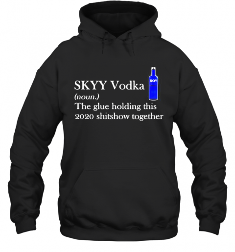 Skyy Vodka Noun The Glue Holding This 2020 Shitshow Together Logo T-Shirt Unisex Hoodie