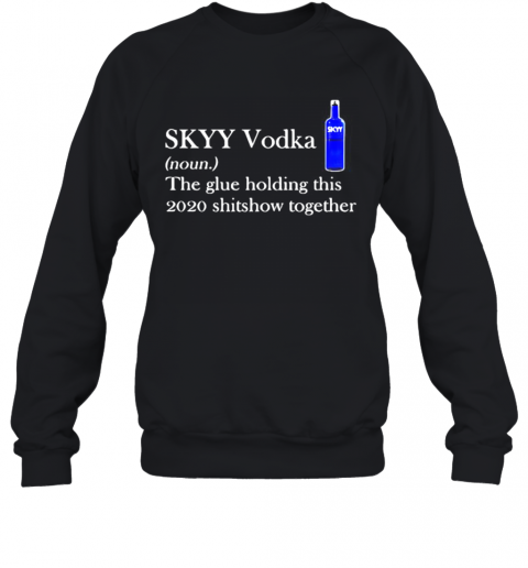 Skyy Vodka Noun The Glue Holding This 2020 Shitshow Together Logo T-Shirt Unisex Sweatshirt