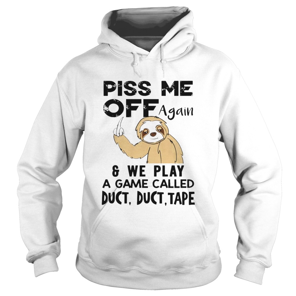 Sloth Piss Me Off Again And Play A Game Called Duct Duct Tape Hoodie