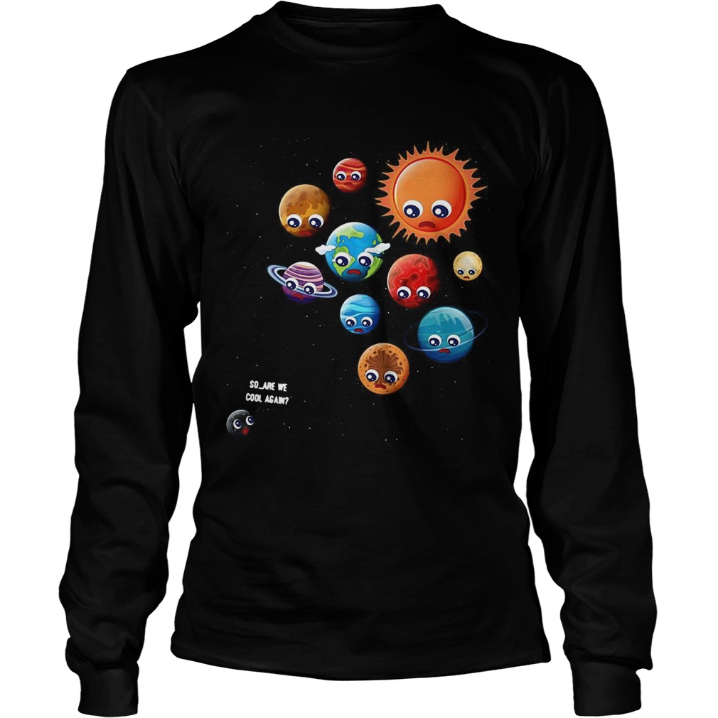 So Are We Cool Again Pluto Is A Planet Long Sleeve