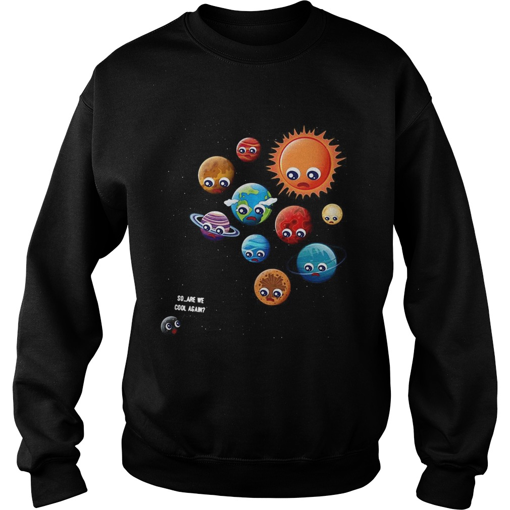 So Are We Cool Again Pluto Is A Planet Sweatshirt