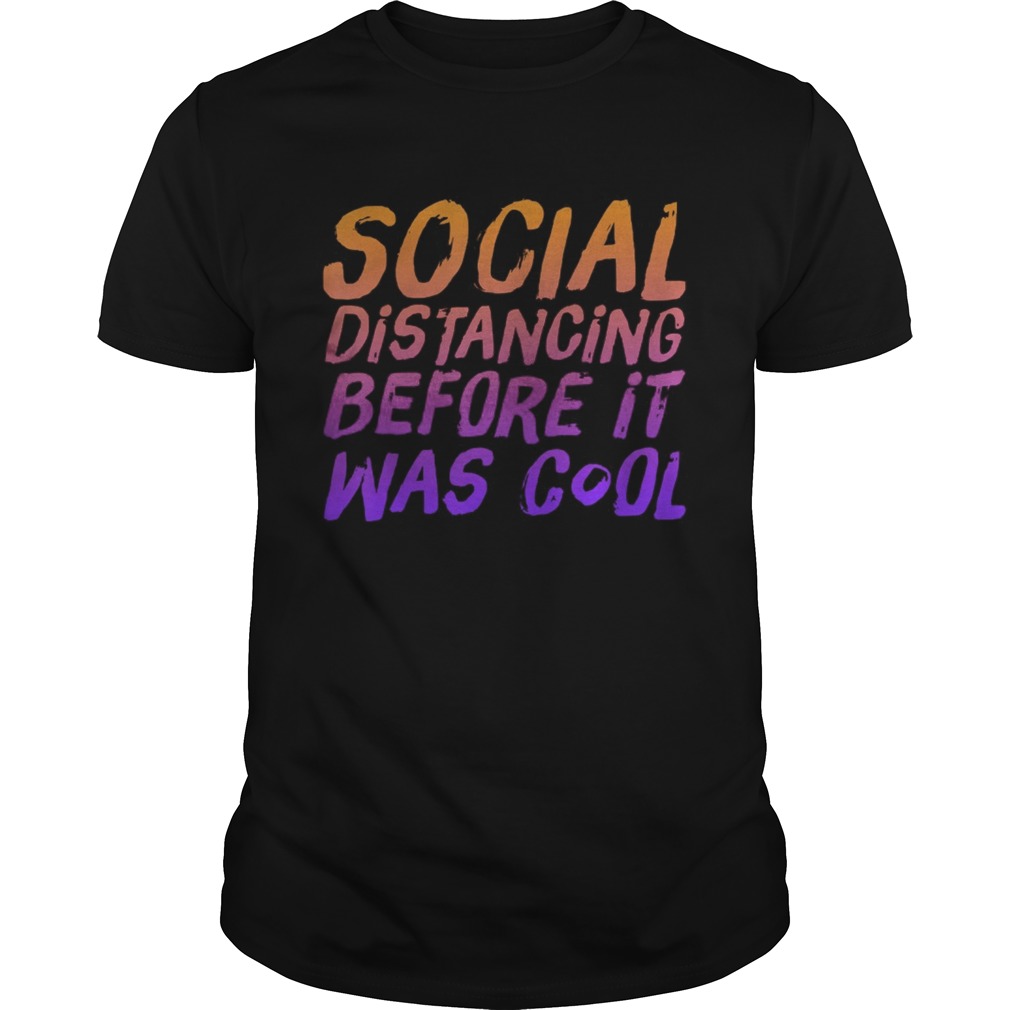 Social Distancing Before It Was Cool shirt