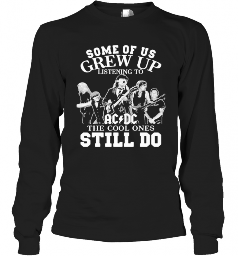 Some Of Us Grew Up Listening To Acdc The Cool Ones Still Do T-Shirt Long Sleeved T-shirt 