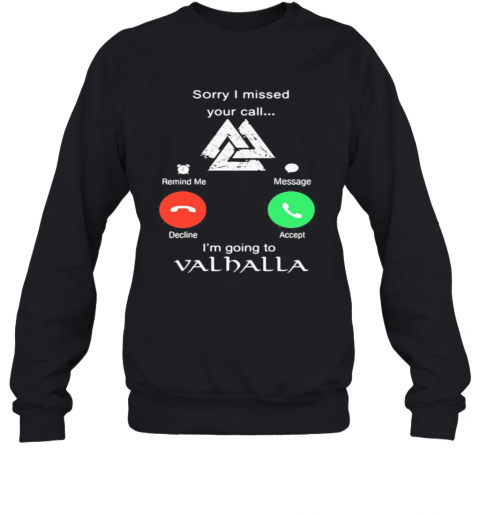 Sorry I Missed Your Call I'M Going To Valhalla T-Shirt Unisex Sweatshirt