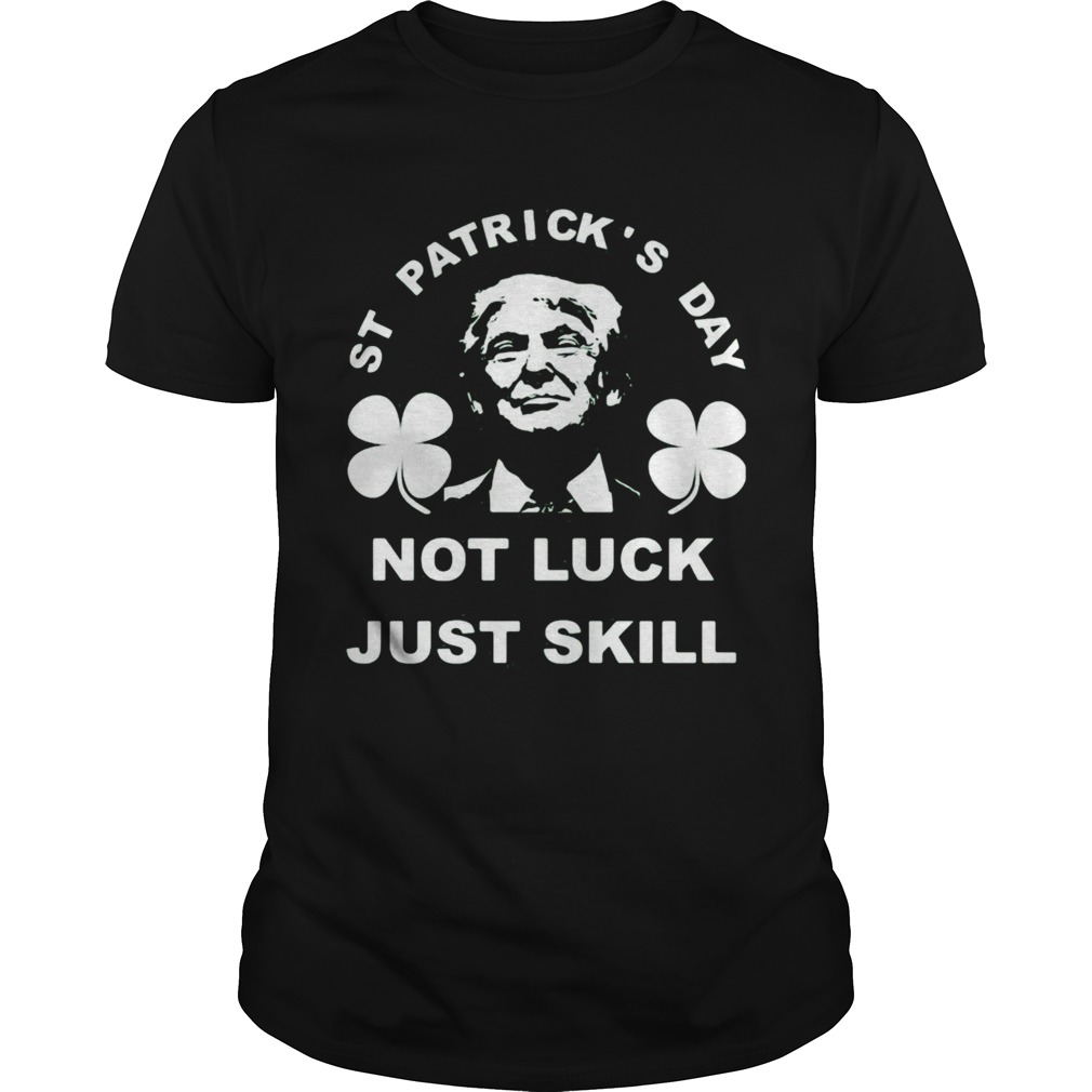 St patricks day not luck just skill shirt