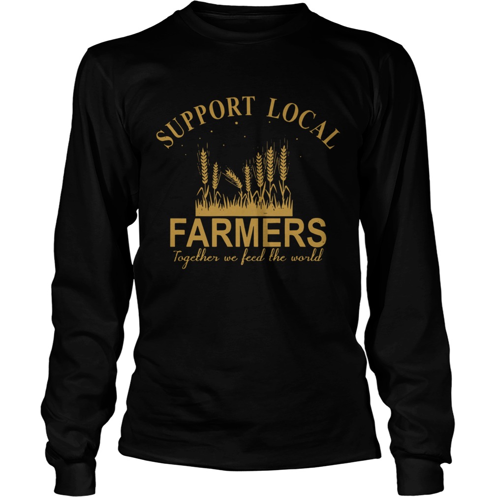 Support Local Farmers Together We Feed The World Long Sleeve