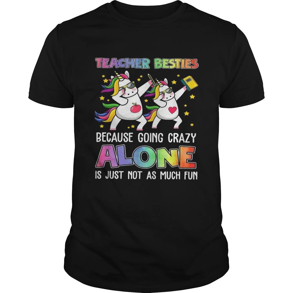 Teacher Besties Because Going Crazy Alone Is Not Fun shirt