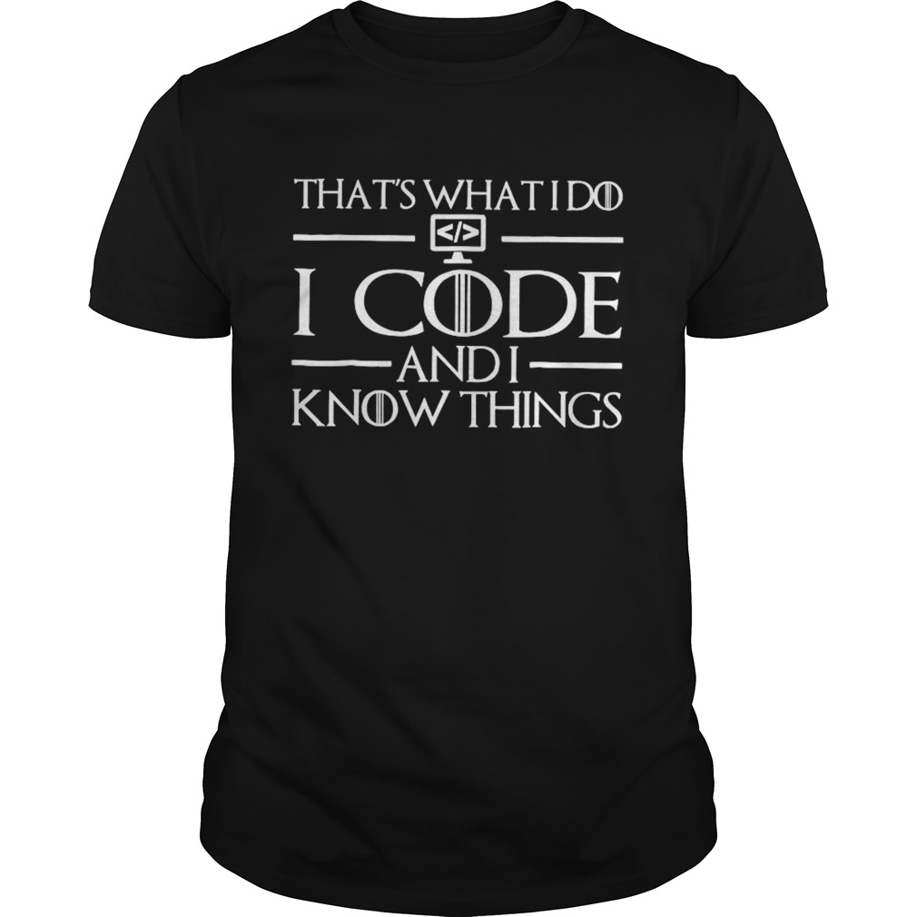 Thats What I Do I Code And I Know Things Coding shirt