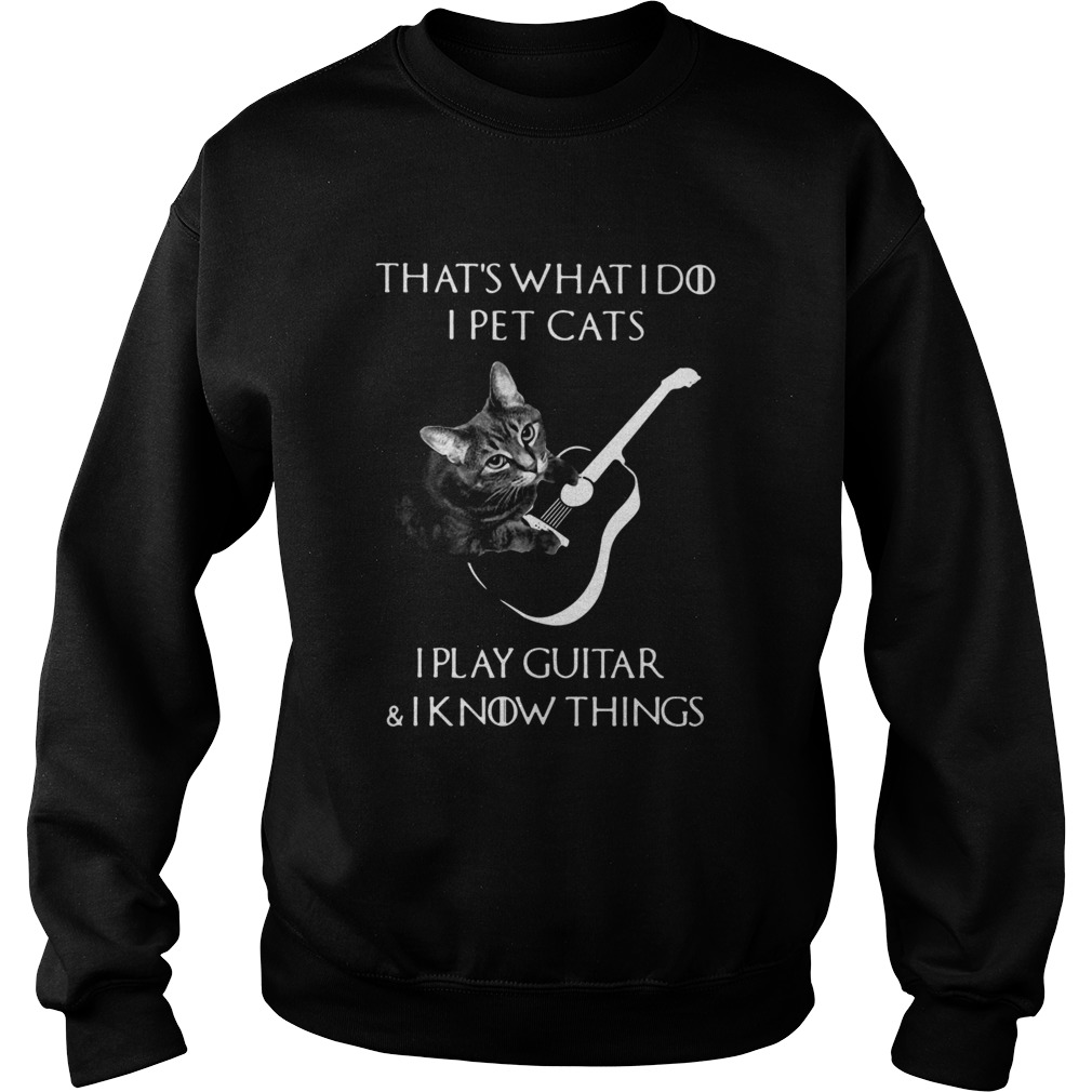 Thats What I Do I Pet Cats I Play Guitar And I Know Things Sweatshirt