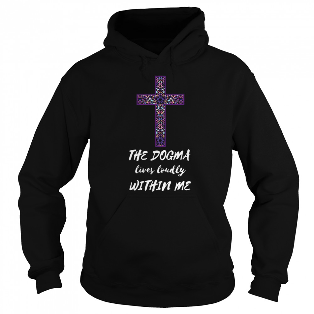 The Dogma Lives Loudly Within Me Unisex Hoodie