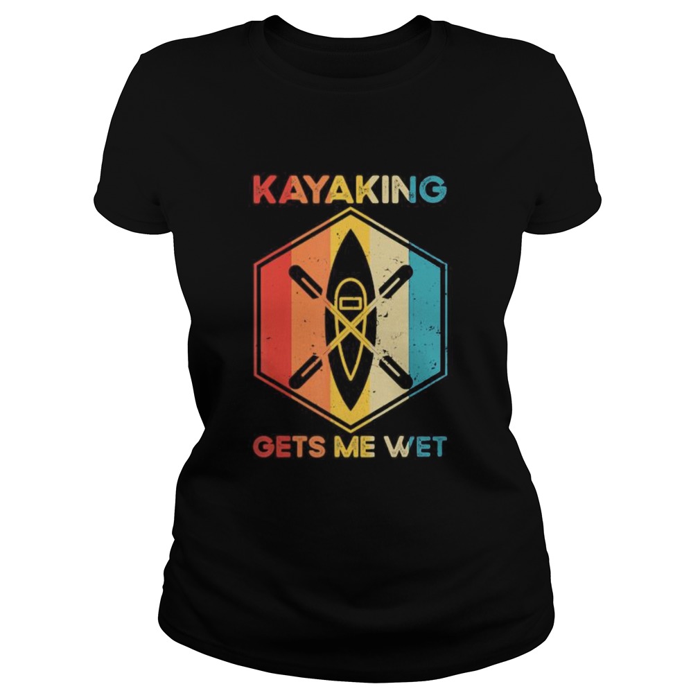 The Kayaking Gets Me Wet Classic Ladies