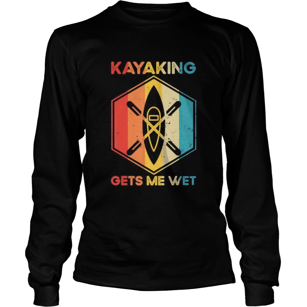 The Kayaking Gets Me Wet Long Sleeve