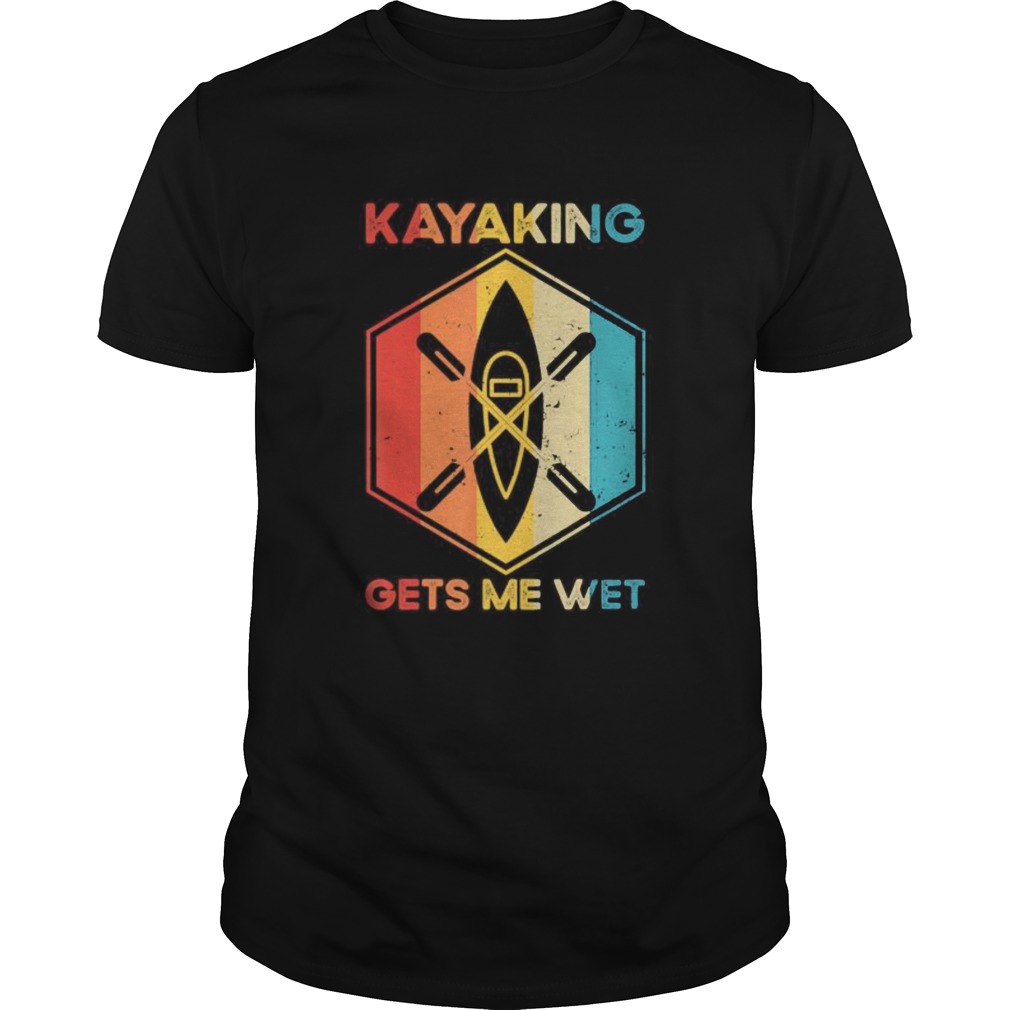 The Kayaking Gets Me Wet shirt