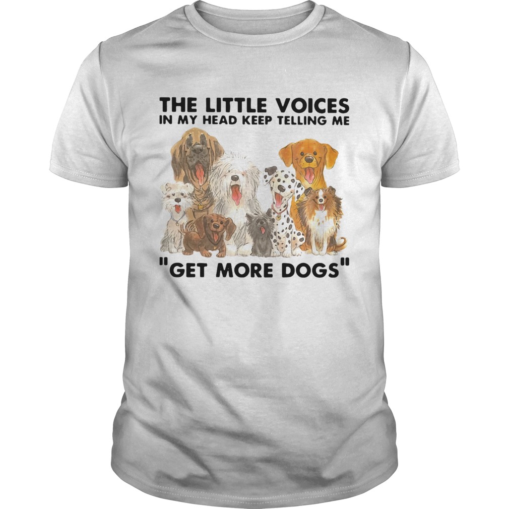 The Little Voices In My Head Keep Telling Me Get More Dogs shirt