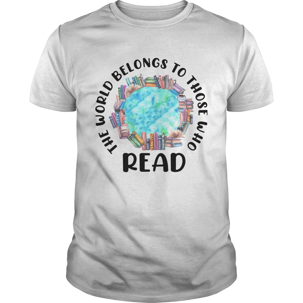The World Belongs To Those Who Read shirt