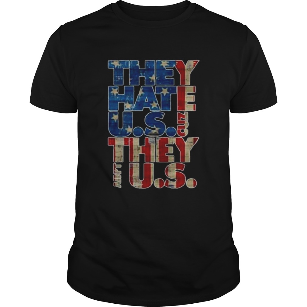 They Hate US Cuz They Aint US shirt