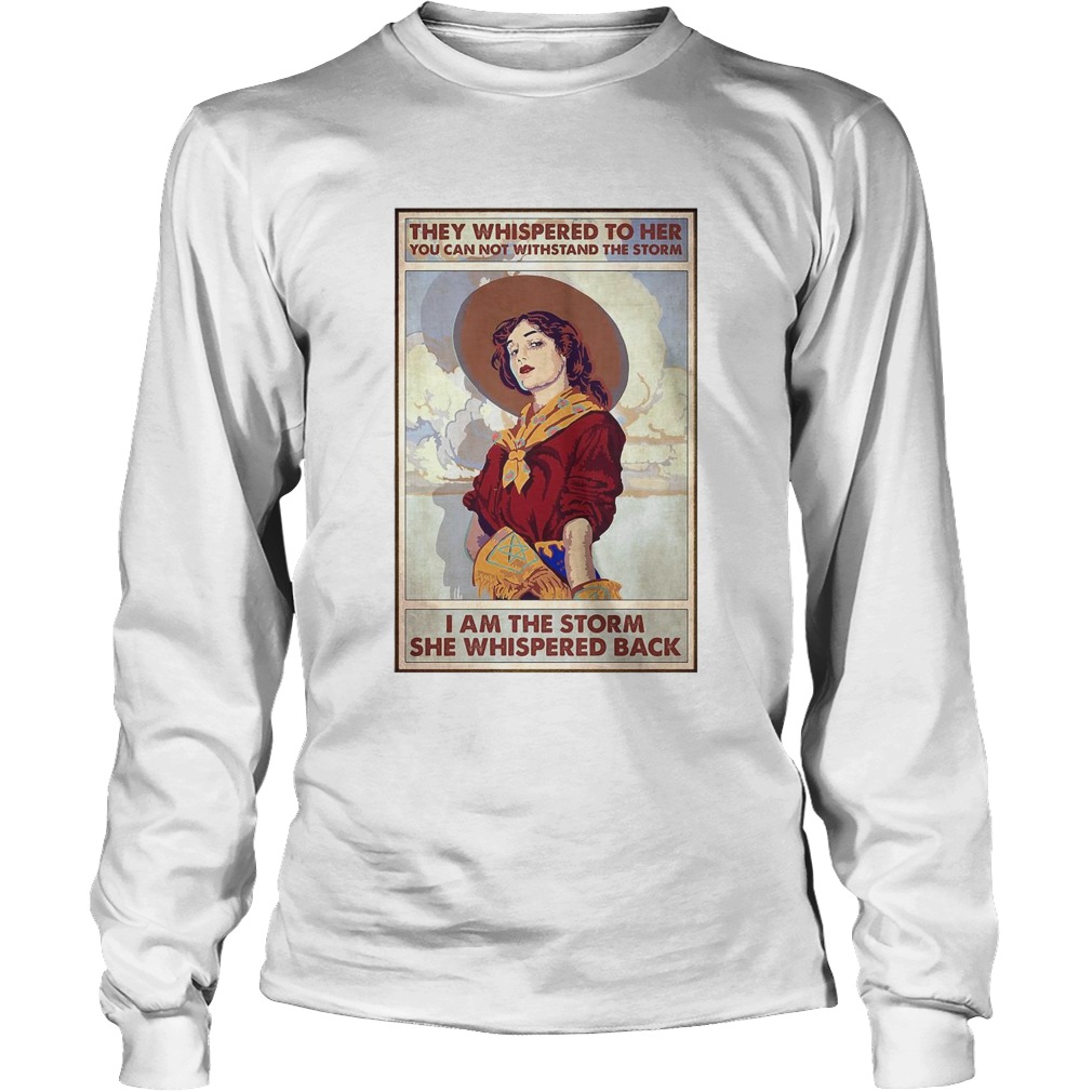 They Whispered To Her You Can Not Withstand The Storm I Am The Storm She Whispered Back Long Sleeve