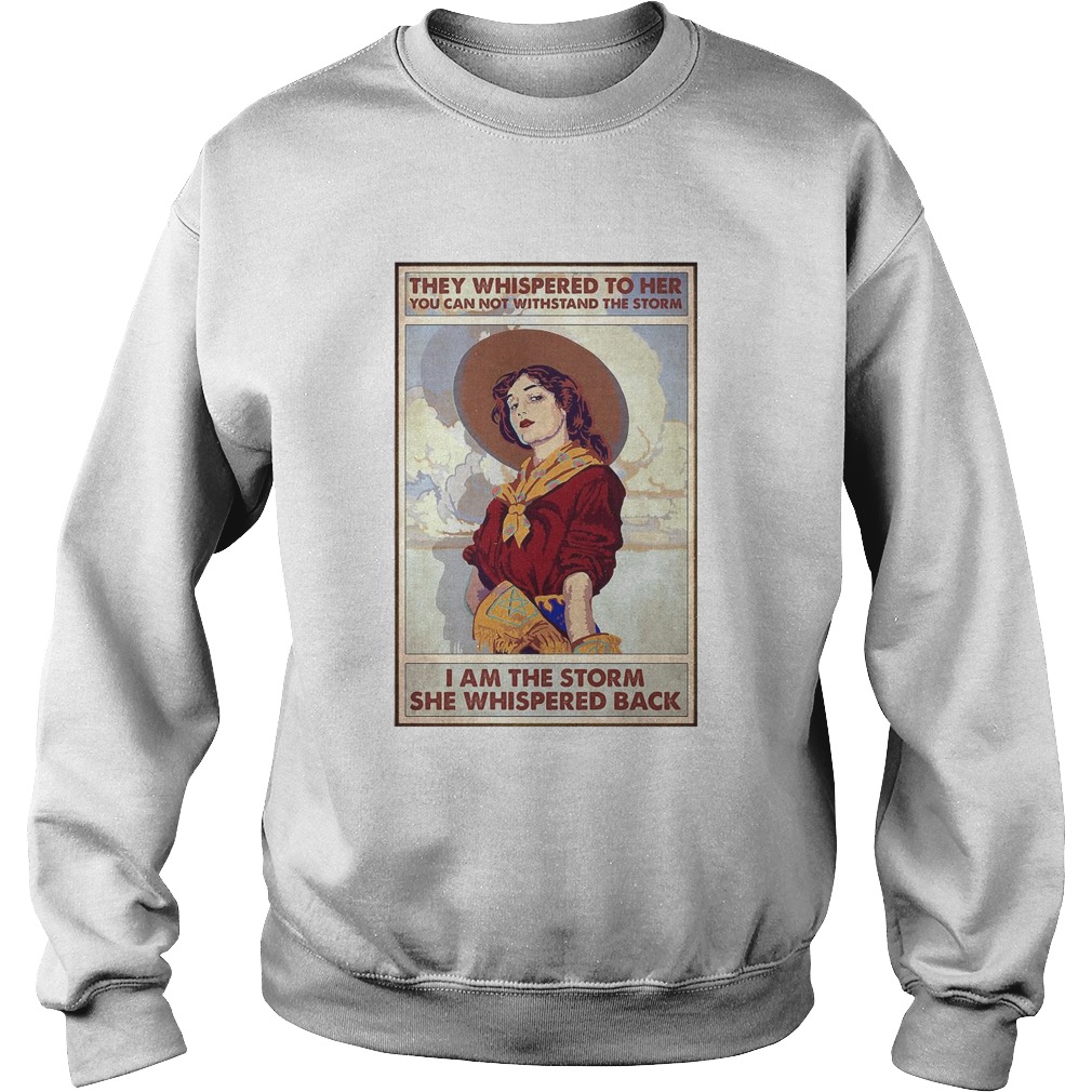 They Whispered To Her You Can Not Withstand The Storm I Am The Storm She Whispered Back Sweatshirt