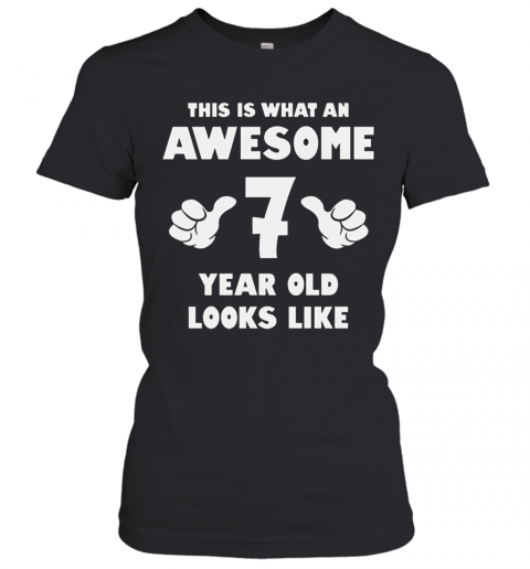 This Is What An Awesome 7 Year Old Looks Like Birthday Youth Kids T-Shirt Classic Women's T-shirt