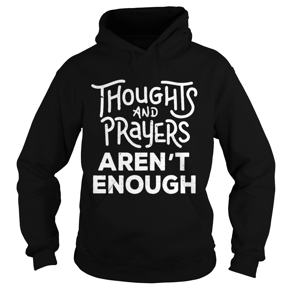 Thoughts And Prayers Arent Enough Hoodie