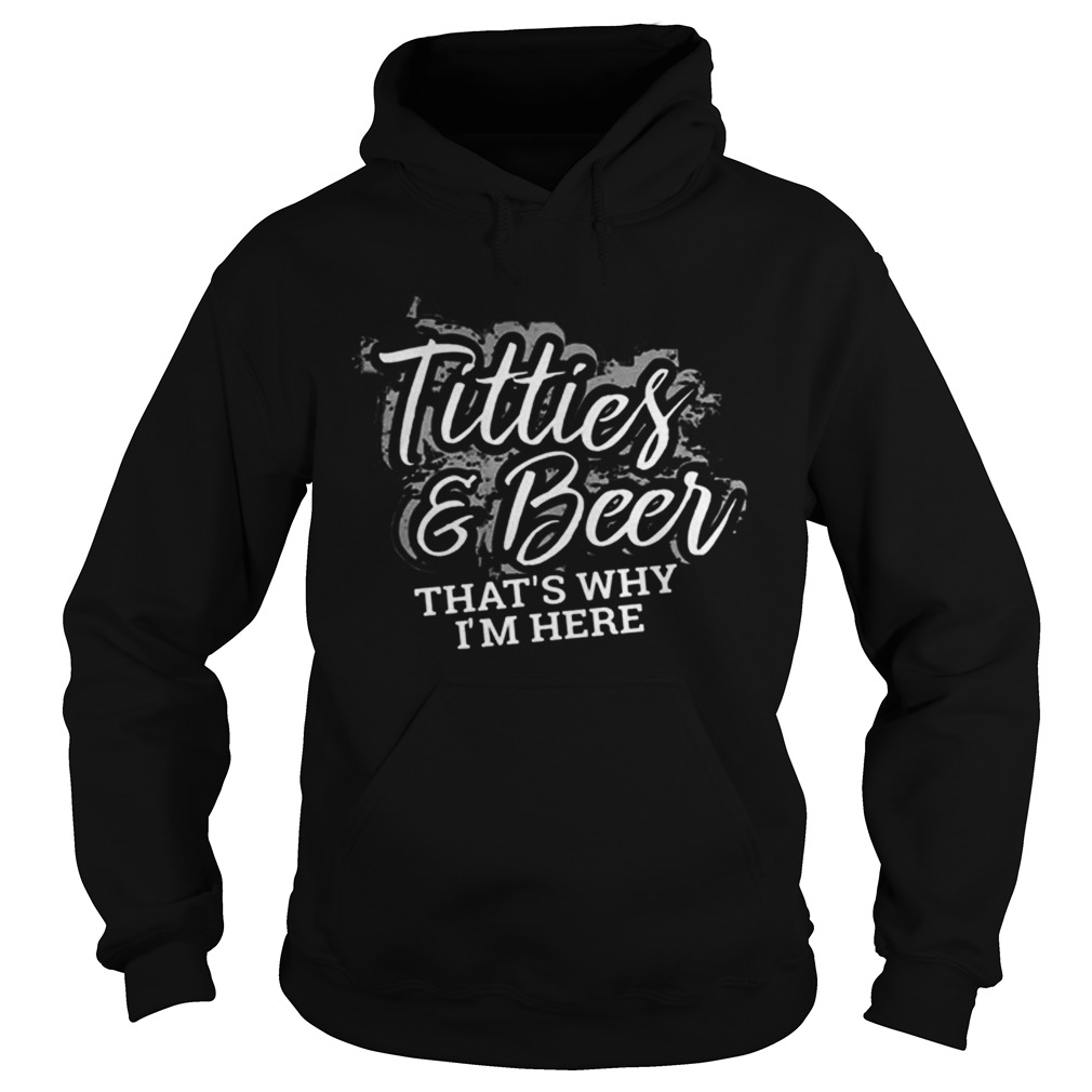 Titties And Beer Thats Why Im Here Hoodie