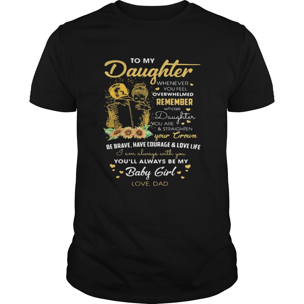 To my daughter remember your crown youll always be my baby girl love dad shirt
