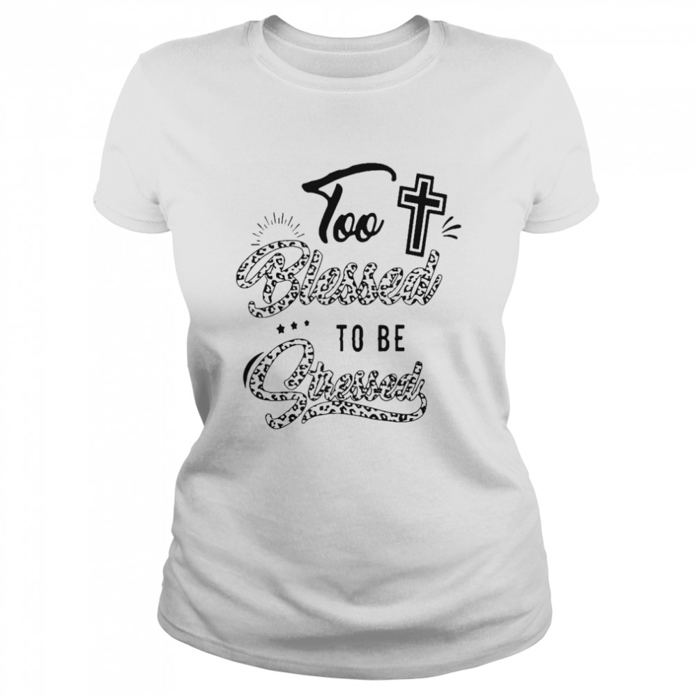 Too Blessed To Be Stressed Classic Women's T-shirt