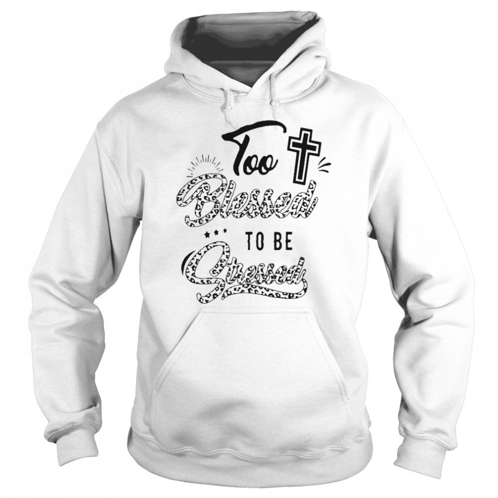 Too Blessed To Be Stressed Unisex Hoodie