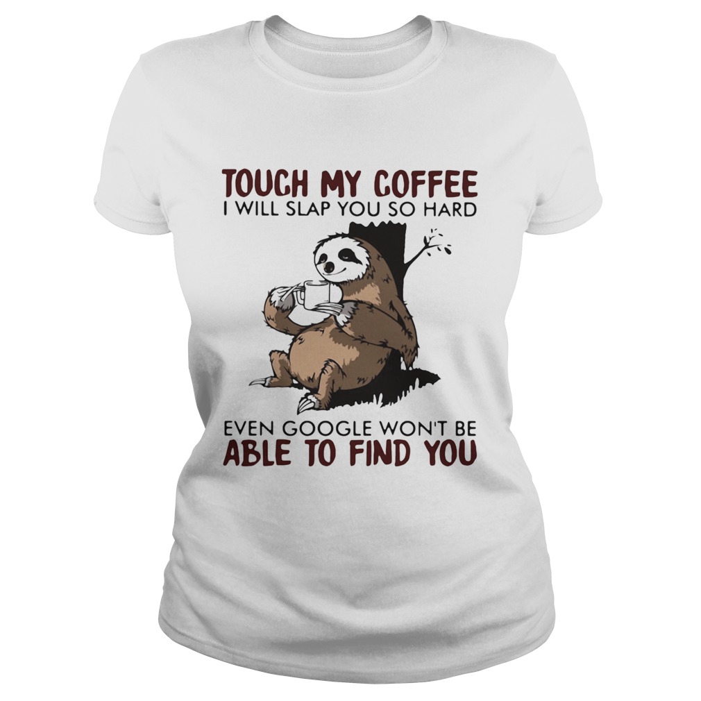 Touch my coffee i will slap you so hard even google wont be able to find you sloth Classic Ladies