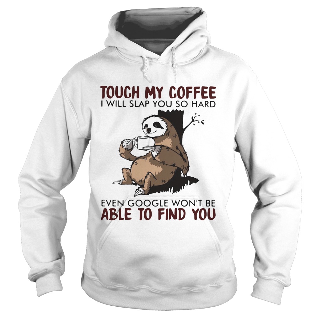 Touch my coffee i will slap you so hard even google wont be able to find you sloth Hoodie
